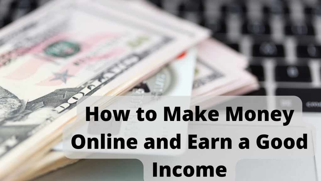How to Make Money Online and Earn a Good Income